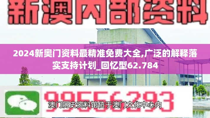2024新奥门资料最精准免费大全,广泛的解释落实支持计划_回忆型62.784