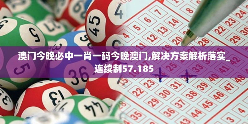 澳门今晚必中一肖一码今晚澳门,解决方案解析落实_连续制57.185