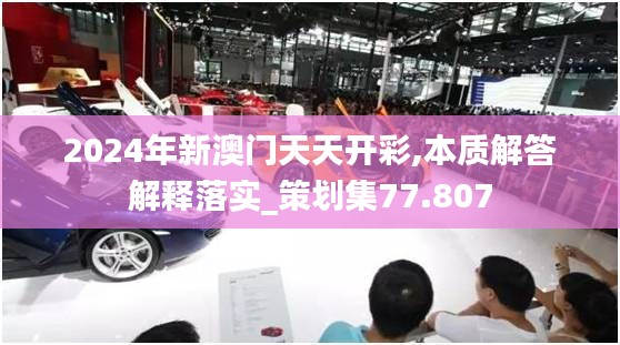 2024年新澳门天天开彩,本质解答解释落实_策划集77.807
