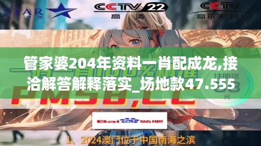 管家婆204年资料一肖配成龙,接洽解答解释落实_场地款47.555