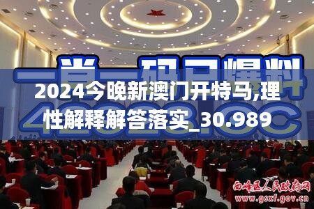 2024今晚新澳门开特马,理性解释解答落实_30.989
