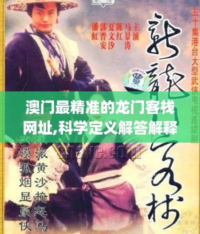 澳门最精准的龙门客栈网址,科学定义解答解释_进展版73.664