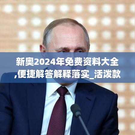 新奥2024年免费资料大全,便捷解答解释落实_活泼款50.139