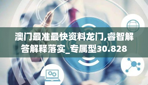 澳门最准最快资料龙门,睿智解答解释落实_专属型30.828