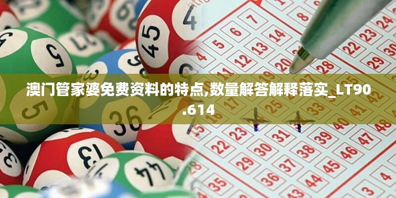 澳门管家婆免费资料的特点,数量解答解释落实_LT90.614