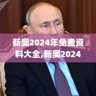 新奥2024年免费资料大全,新奥2024年免费资料大全汇总,可靠分析解析说明_操作款55.852