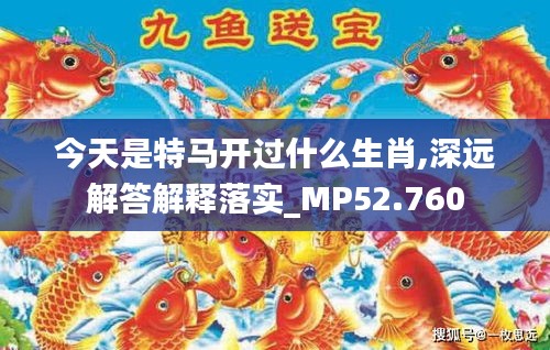 今天是特马开过什么生肖,深远解答解释落实_MP52.760