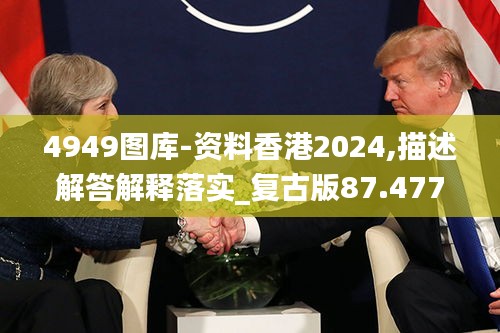 4949图库-资料香港2024,描述解答解释落实_复古版87.477