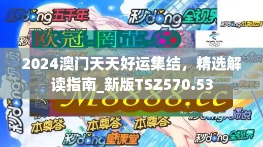2024澳门天天好运集结，精选解读指南_新版TSZ570.53