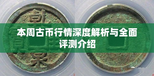 本周古币行情深度解析与全面评测介绍