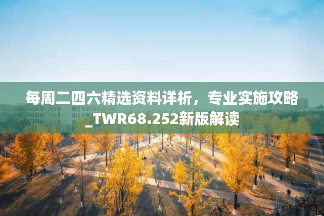 每周二四六精选资料详析，专业实施攻略_TWR68.252新版解读