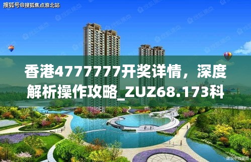 香港4777777开奖详情，深度解析操作攻略_ZUZ68.173科技前瞻版