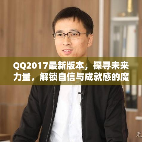 QQ2017最新版本，探寻未来力量，解锁自信与成就感的魔法钥匙