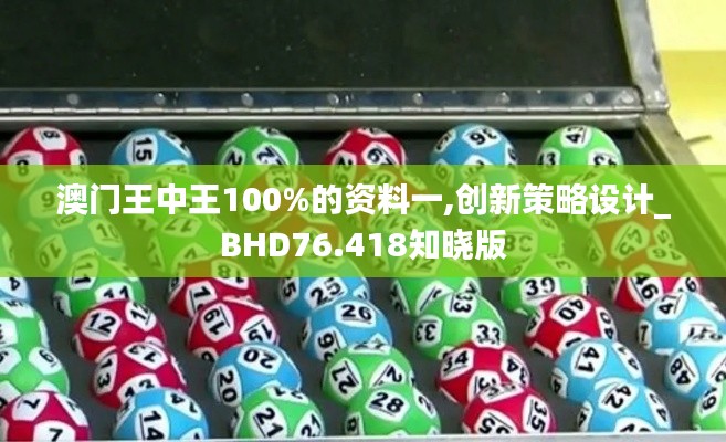 澳门王中王100%的资料一,创新策略设计_BHD76.418知晓版