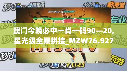 澳门今晚必中一肖一码90—20,星光级全景拼接_MZW76.927媒体宣传版