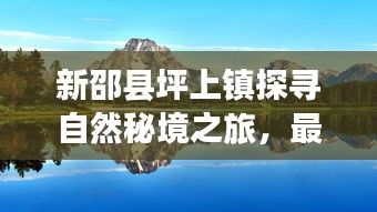 新邵县坪上镇探寻自然秘境之旅，最新项目启动，心灵宁静之旅启程