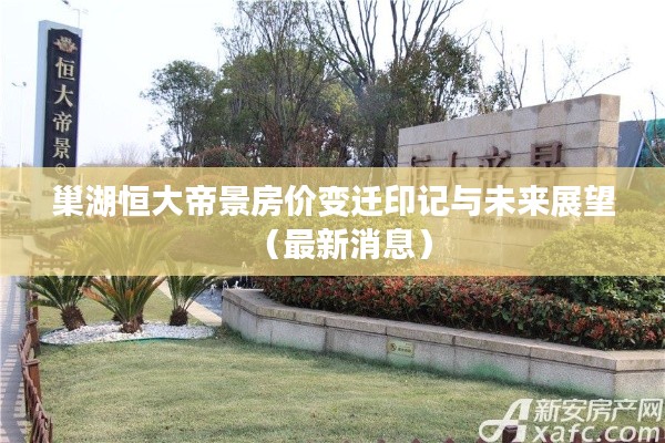 巢湖恒大帝景房价变迁印记与未来展望（最新消息）