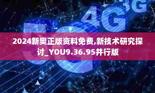 2024新奥正版资料免费,新技术研究探讨_YOU9.36.95并行版