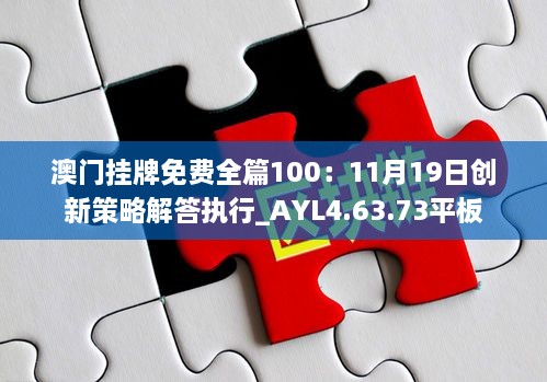 澳门挂牌免费全篇100：11月19日创新策略解答执行_AYL4.63.73平板