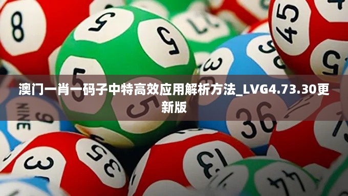 澳门一肖一码子中特高效应用解析方法_LVG4.73.30更新版