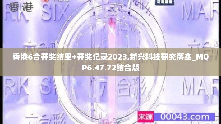 香港6合开奖结果+开奖记录2023,新兴科技研究落实_MQP6.47.72结合版