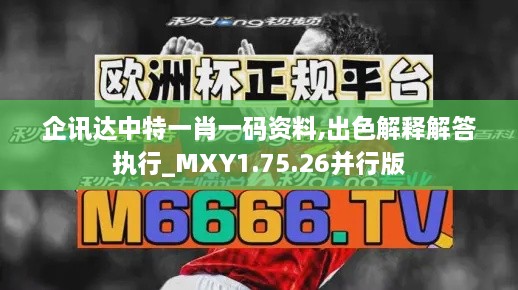 企讯达中特一肖一码资料,出色解释解答执行_MXY1.75.26并行版