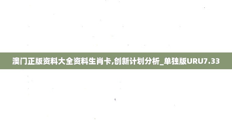 澳门正版资料大全资料生肖卡,创新计划分析_单独版URU7.33
