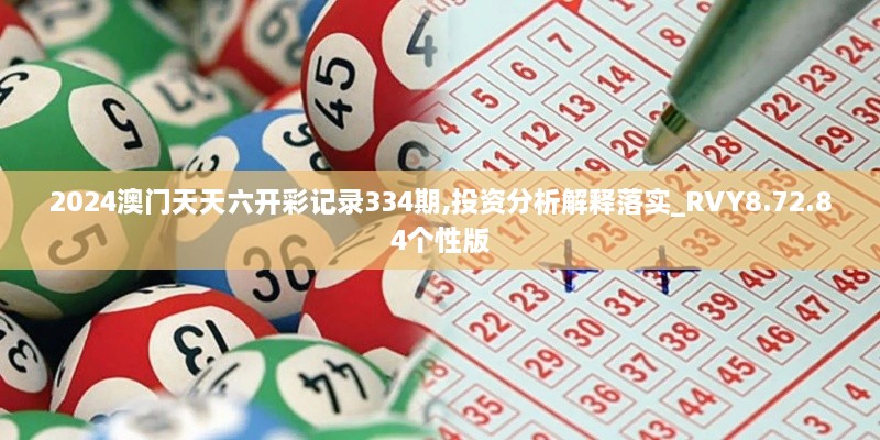 2024澳门天天六开彩记录334期,投资分析解释落实_RVY8.72.84个性版