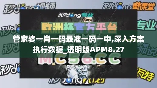 管家婆一肖一码最准一码一中,深入方案执行数据_透明版APM8.27