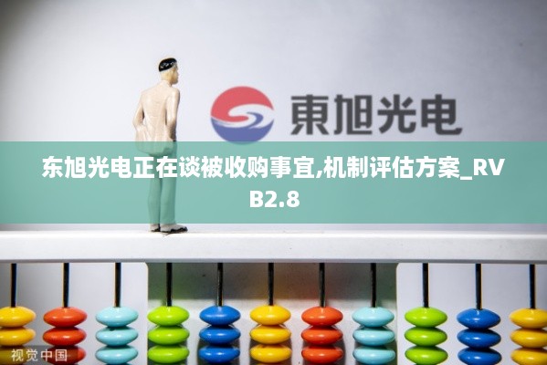 东旭光电正在谈被收购事宜,机制评估方案_RVB2.8