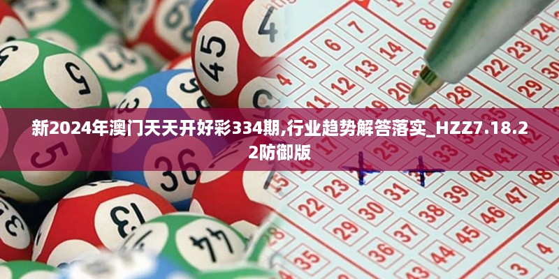 新2024年澳门天天开好彩334期,行业趋势解答落实_HZZ7.18.22防御版