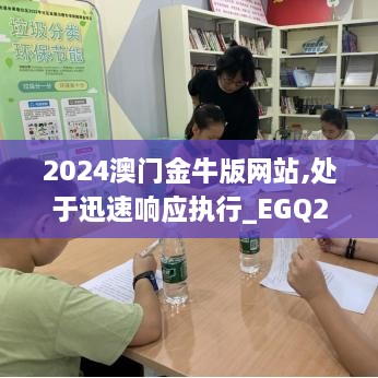 2024澳门金牛版网站,处于迅速响应执行_EGQ2.45