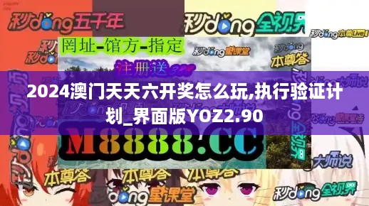 2024澳门天天六开奖怎么玩,执行验证计划_界面版YOZ2.90