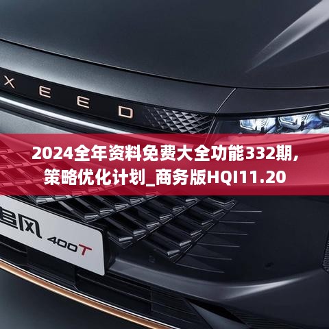 2024全年资料免费大全功能332期,策略优化计划_商务版HQI11.20