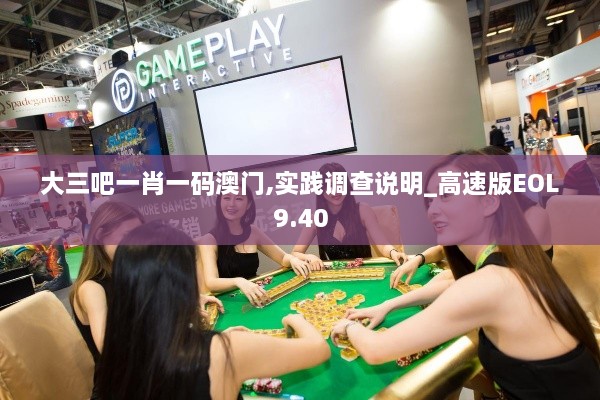 大三吧一肖一码澳门,实践调查说明_高速版EOL9.40