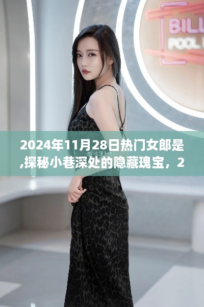 探秘小巷深处的隐藏瑰宝，揭秘热门女郎之选，2024年11月28日焦点人物