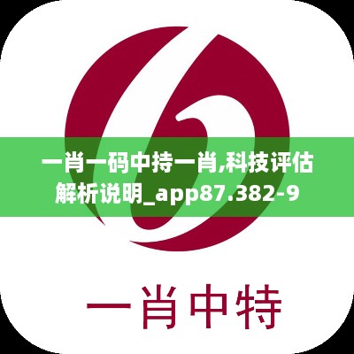 一肖一码中持一肖,科技评估解析说明_app87.382-9