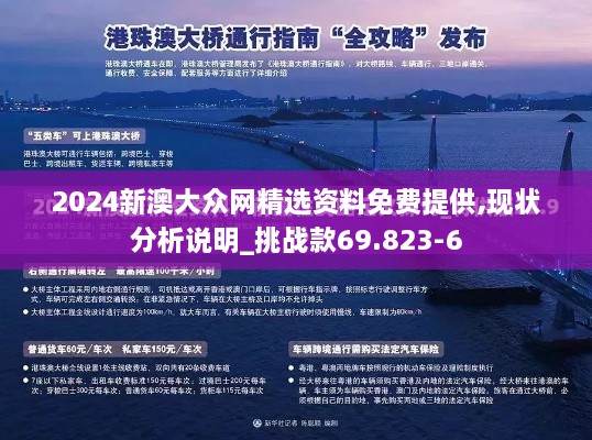 2024新澳大众网精选资料免费提供,现状分析说明_挑战款69.823-6