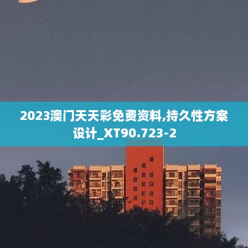 2023澳门天天彩免费资料,持久性方案设计_XT90.723-2