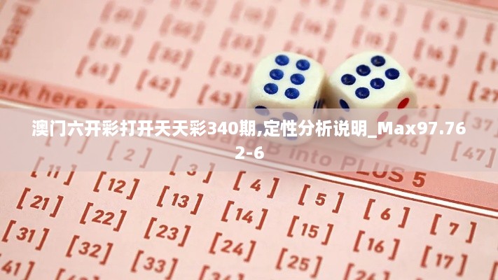 澳门六开彩打开天天彩340期,定性分析说明_Max97.762-6