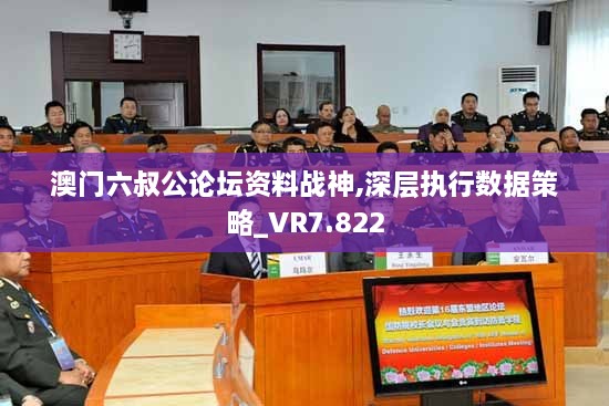 澳门六叔公论坛资料战神,深层执行数据策略_VR7.822