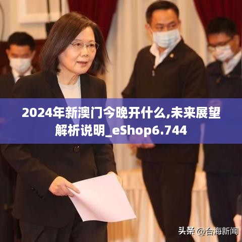 2024年新澳门今晚开什么,未来展望解析说明_eShop6.744