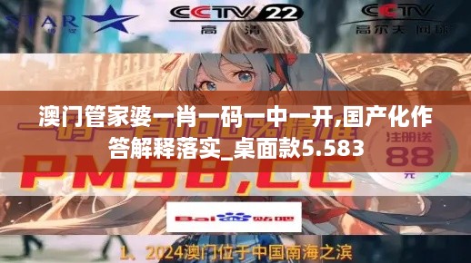 澳门管家婆一肖一码一中一开,国产化作答解释落实_桌面款5.583