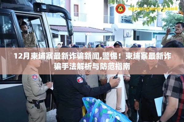 警惕！柬埔寨最新诈骗手法解析与防范指南——揭秘12月柬埔寨最新诈骗新闻