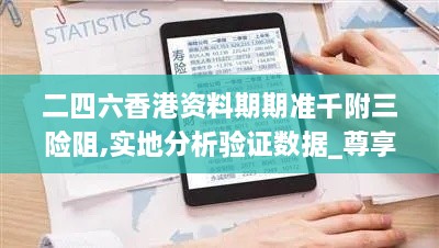 二四六香港资料期期准千附三险阻,实地分析验证数据_尊享款8.837