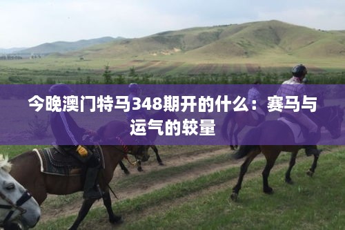 今晚澳门特马348期开的什么：赛马与运气的较量