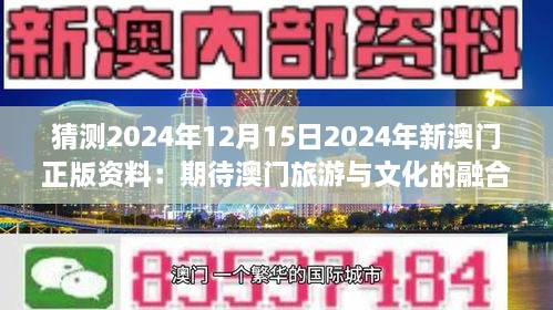 猜测2024年12月15日2024年新澳门正版资料：期待澳门旅游与文化的融合创新