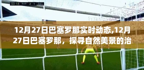 12月27日巴塞罗那之旅，探寻自然美景，体验治愈之旅的宁静与平和