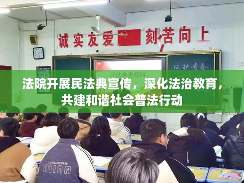 法院开展民法典宣传，深化法治教育，共建和谐社会普法行动