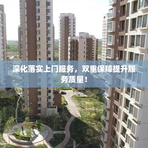 深化落实上门服务，双重保障提升服务质量！